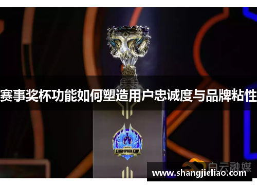 赛事奖杯功能如何塑造用户忠诚度与品牌粘性