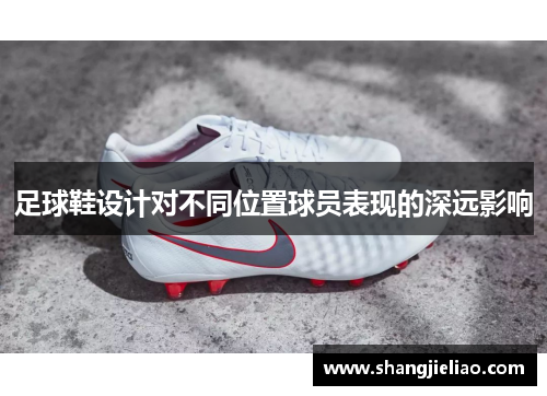 足球鞋设计对不同位置球员表现的深远影响